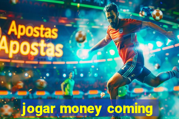 jogar money coming